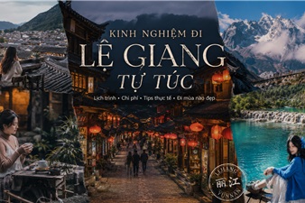Kinh nghiệm đi Lệ Giang tự túc từ A-Z: Lịch trình, chi phí & tips thực tế